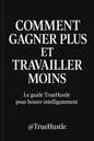 Livre 'Comment gagner plus et travailler moins' de TrueHustle sur la génération de revenus intelligents.
